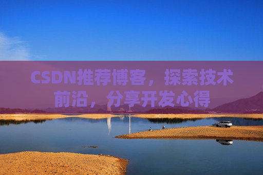 CSDN推荐博客，探索技术前沿，分享开发心得